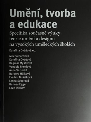 Umění, tvorba a edukace - Specifika současné výuky teorie umění a designu na vysokých uměleckých ško