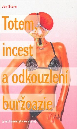 Totem, incest a odkouzlení buržoazie - psychoanalytické eseje