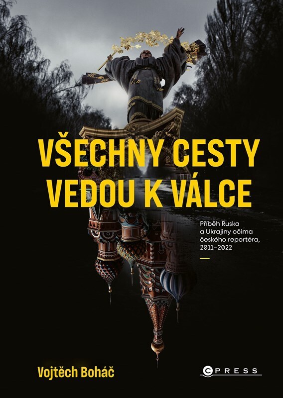 Vojtěch Boháč: Všechny cesty vedou k válce - Příběh Ruska a Ukrajiny očima českého reportéra, 2011–