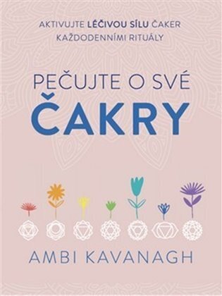 Pečujte o své čakry - Aktivujte léčivou sílu čaker každodenními rituály