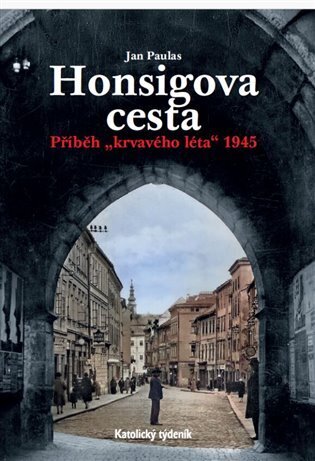 Honsigova cesta - Příběh "krvavého léta" 1945