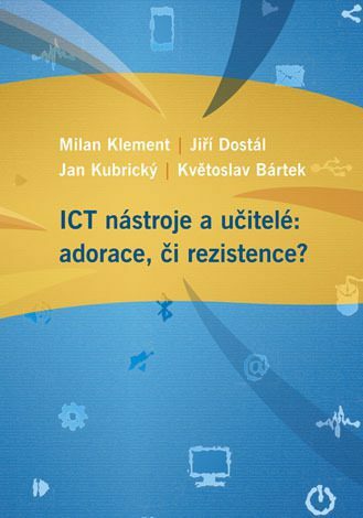 ICT nástroje a učitelé: adorace, či rezistence? (e-kniha)