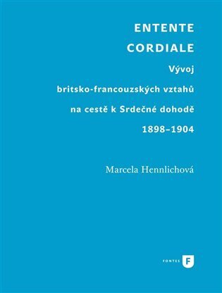 Entente Cordiale - Vývoj britsko-francouzských vztahů na cestě k Srdečné dohodě 1898-1904