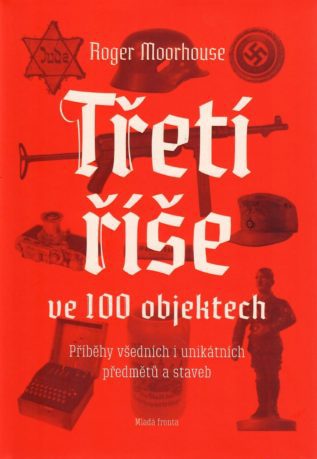 Třetí říše ve 100 objektech - Příběhy všedních i unikátních předmětů a staveb