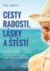Cesty radosti, lásky a štěstí - Inspirativní příběhy a myšlenky, co vám pomohou najít trvalé štěstí