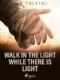 Walk In the Light While There Is Light (e-kniha)