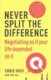 Never Split the Difference : Negotiating as if Your Life Depended on It