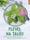 Plevel na talíři - 28 druhů plevelu a jak se ho zbavit anebo si na něm báječně pochutnat