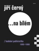 Jiří Černý... na bílém 5 - Hudební publicistika 1995-1999