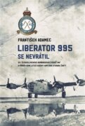 Liberator 995 se nevrátil - 311. čs. bombardovací peruť RAF a příběh osmi letců osádky kapitána Otak