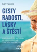 Cesty radosti, lásky a štěstí - Inspirativní příběhy a myšlenky, co vám pomohou najít trvalé štěstí