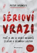 Sérioví vrazi - Proč a jak se udály nejhorší zločiny v dějinách lidstva