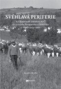 Svéhlavá periferie - Každodennost diktatury KSČ na příkladu Šumperska a Zábřežska v letech 1945-1960