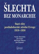 Šlechta bez monarchie - Staré elity posthabsburské střední Evropy 1918 - 1938