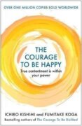 The Courage to be Happy : True Contentment Is Within Your Power