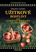 Užitkové rostliny - aneb co pěstovat, sbírat a jíst od jara do zimy