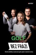 Bez frází - Golf - Životní příběhy osobností golfu jejich vlastními slovy