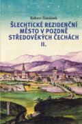 Šlechtické rezidenční město v pozdně středověkých Čechách I. + II.