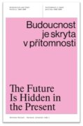 Budoucnost je skryta v přítomnosti - Architektura a česká politika 1945-1989