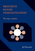 Kroužení kolem nemyslitelného - Tři eseje o mystice