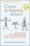 Cesta ke šťastnému dětství - Empatická výchova ve světle nejnovějších poznatků o mozku a emocionální