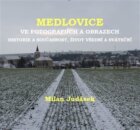Medlovice ve fotografiích a obrazech - Historie a současnost, život všední a sváteční