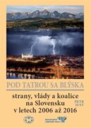 Pod Tatrou se blýská - Strany, vlády a koalice na Slovensku v letech 2006 až 2016