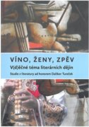 Víno, ženy, zpěv: V(d)ěčné téma literárních dějin - Studie z literatury ad honorem Dalibor Tureček