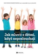 Jak mluvit s dětmi, když neposlouchají - Odmlouvání, záchvaty vzteku, vzdor a další nesnáze dětství