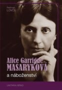 Alice Garrigue Masaryková a náboženství - Výběr z etických a teologických postojů i oblíbených výrok