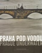 Praha pod vodou/Prague underwater - Drama pětisetleté vody ve fotografii/Drama of the Five Hundred Y