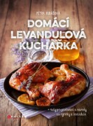 Domácí levandulová kuchařka - plus rady pro pěstování a návody na výrobky z levandule