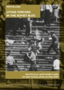 Living Torches in the Soviet Bloc - Politically motivated cases of self-immolation in 1966-1989