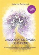 Jak dostat od života, co chceme - 30 inspirujících myšlenek o tom, jak se osvobodit od vlastních ome