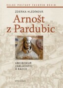 Arnošt z Pardubic - Arcibiskup, zakladatel a rádce