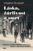 Láska, žárlivost a smrt - Skutečné kriminální příběhy o nešťastných láskách z dob dávno minulých