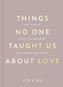 Things No One Taught Us About Love (The Good Vibes trilogy): How to Build Healthy Relationships with