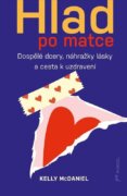 Hlad po matce - Dospělé dcery, náhražky lásky a cesta k uzdravení