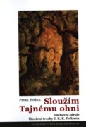 Sloužím Tajnému ohni - Duchovní zdroje literární tvorby J. R. R. Tolkiena