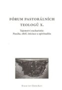 Fórum pastorálních teologů X. - Tajemství eucharistie: Pascha, oběť, iniciace a spiritualita