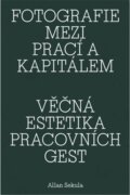 Fotografie mezi prací a kapitálem / Věčná estetika pracovních gest