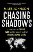 Chasing Shadows: A true story of drugs, war and the secret world of international crime