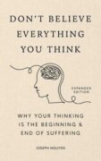 Don´t Believe Everything You Think (Expanded Edition): Why Your Thinking Is The Beginning End Of Su