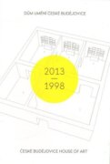 Dům umění České Budějovice 2013-1998 / České Budějovice House of Art 2013-1998