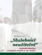 Služebníci neužiteční - Kněžská identita v českých zemích ve 20. století