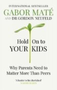 Hold on to Your Kids : Why Parents Need to Matter More Than Peers