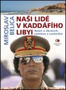 Naši lidé v Kaddáfího Libyi - Nejen o zbraních, semtexu a Lockerbie