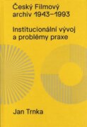 Český filmový archiv 1943 - 1993 - Institucionální vývoj a problémy praxe