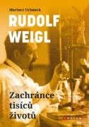 Rudolf Weigl: Zachránce tisíců životů - Vítěz nad smrtící chorobou i totalitním zlem