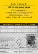 Všechno bylo nové - Česká ekonomika po roce 1989 - několik pohledů na transformační proces očima dob